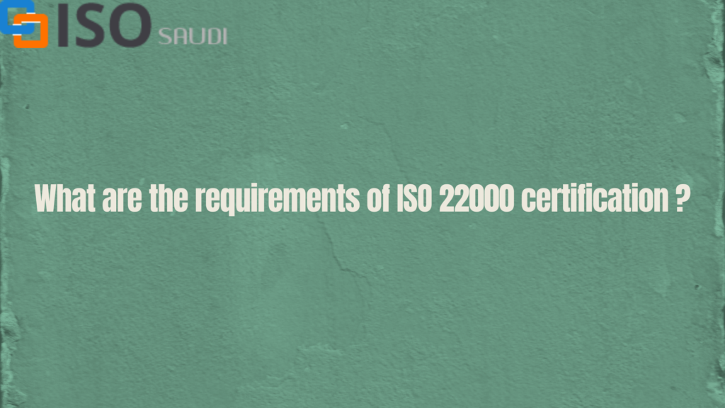 What are the requirements of ISO 22000 certification ?