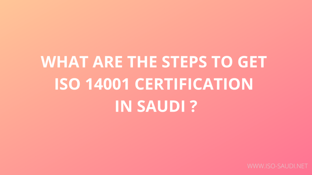 WHAT ARE THE STEPS TO GET ISO 14001 CERTIFICATION IN SAUDI ?