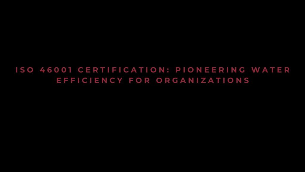 ISO 46001 Certification: Pioneering water efficiency for organizations