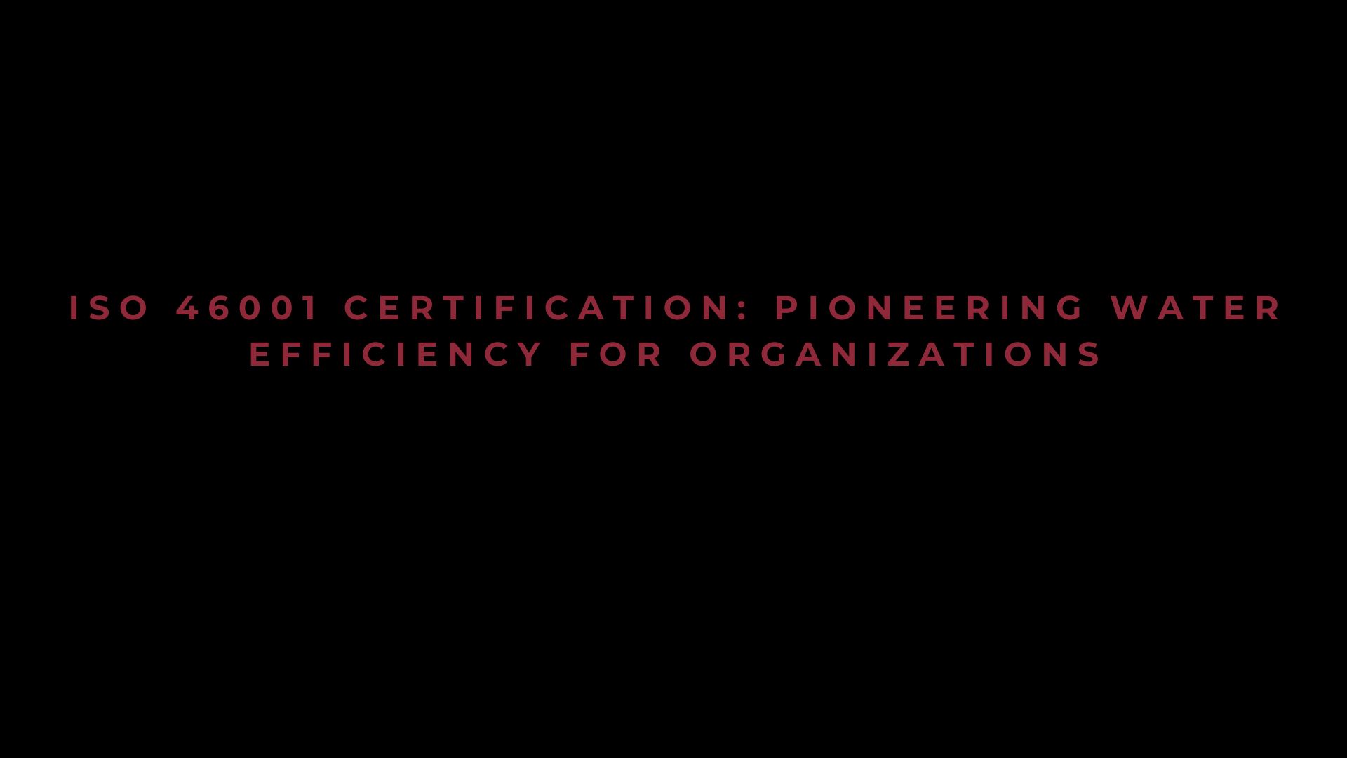 ISO 46001 Certification: Pioneering water efficiency for organizations