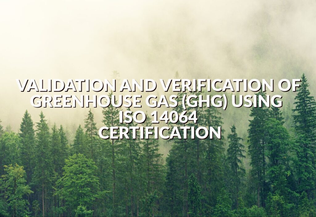 Validation and verification of Greenhouse Gas (GHG) using ISO 14064 certification