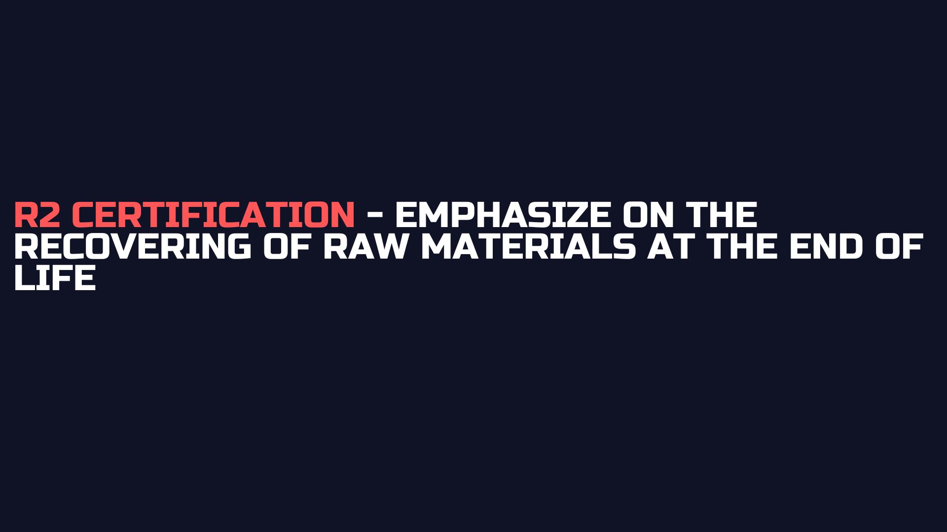 R2 certification - Emphasize on the recovering of raw materials at the end of life
